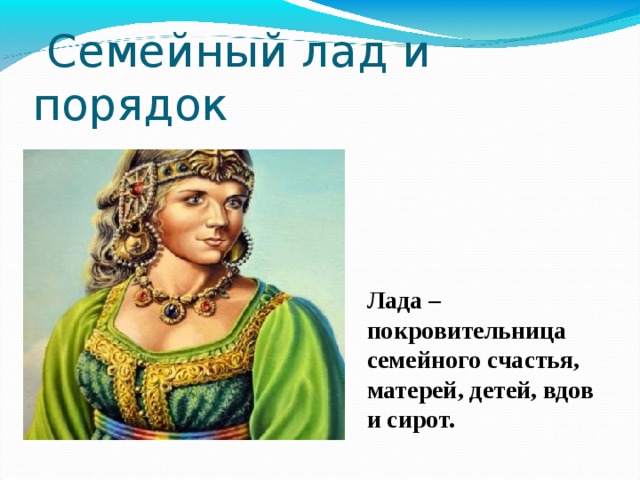  Семейный лад и порядок Лада – покровительница семейного счастья, матерей, детей, вдов и сирот. 