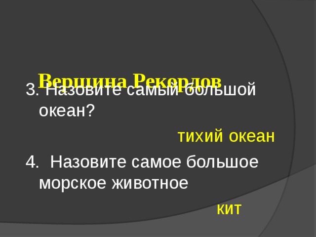  Вершина Рекордов 3. Назовите самый большой океан?  тихий океан 4. Назовите самое большое морское животное  кит 