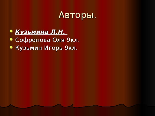 Авторы. Кузьмина Л.Н. Софронова Оля 9кл. Кузьмин Игорь 9кл. 