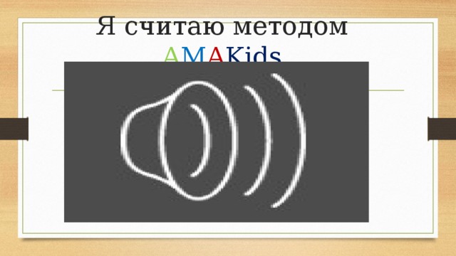 Я считаю методом A M A Kids   