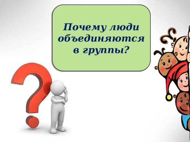 Почему люди объединяются в группы? 