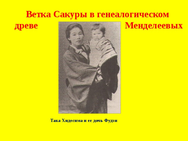 Ветка Сакуры в генеалогическом  древе Менделеевых Така Хидесима и ее дочь Фудзи 