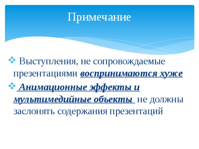 Примечание  Выступления, не сопровождаемые презентациями воспринимаются хуже  Анимационные эффекты и мультимедийные объекты не должны заслонять содержания презентаций 