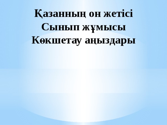 Қазанның он жетісі  Сынып жұмысы  Көкшетау аңыздары 