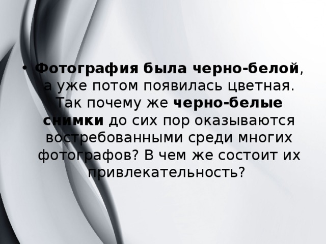 Фотография была черно-белой , а уже потом появилась цветная. Так почему же  черно-белые снимки  до сих пор оказываются востребованными среди многих фотографов? В чем же состоит их привлекательность?  