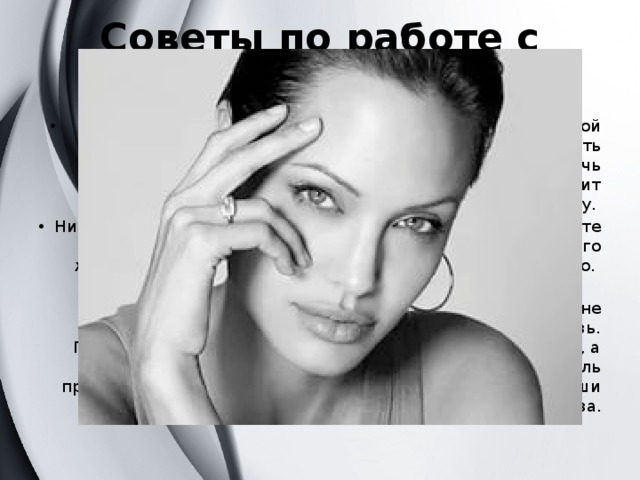 Советы по работе с моделью Самое главное – взгляд! В подобных портретах основной акцент на глазах, главная ваша задача - получить осмысленный 