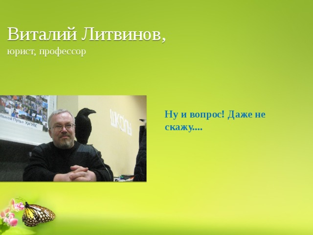 Виталий Литвинов,   юрист, профессор Ну и вопрос! Даже не скажу.... 