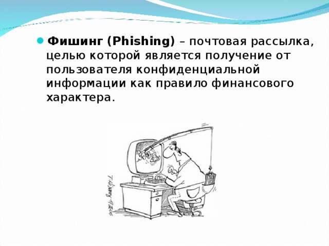 Фишинг (Phishing) – почтовая рассылка, целью которой является получение от пользователя конфиденциальной информации как правило финансового характера. 