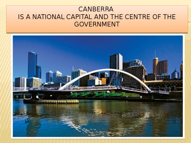   Canberra  is a national capital and the centre of the government    