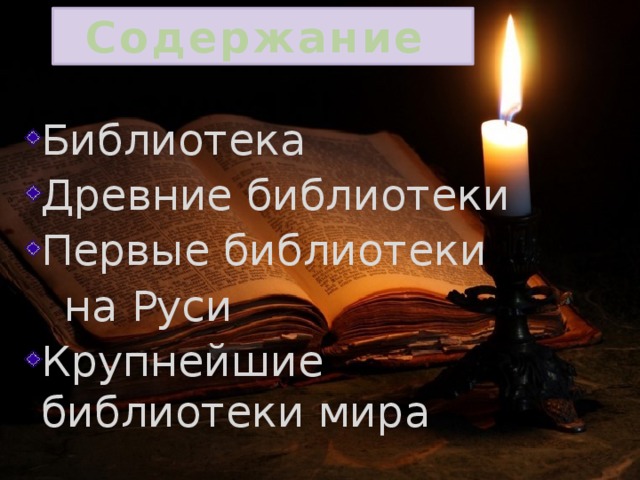 Содержание Библиотека Древние библиотеки Первые библиотеки  на Руси Крупнейшие библиотеки мира 