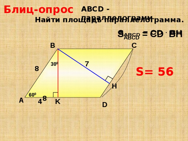Блиц-опрос АBCD - параллелограмм Найти площадь параллелограмма. S ABCD = CD BH   С В 7 30 0 8 S= 56  H Н.Ф. Гаврилова «Поурочные разработки по геометрии: 8 класс» 60 0 8 А 4 K D 16 
