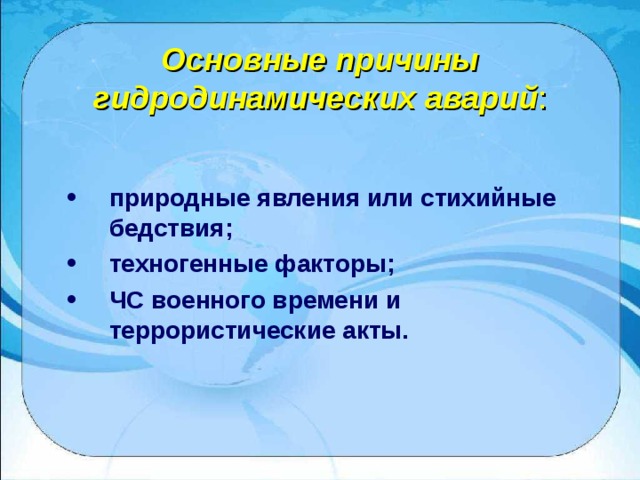 Основные причины гидродинамических аварий : природные явления или стихийные бедствия; техногенные факторы; ЧС военного времени и террористические акты.  