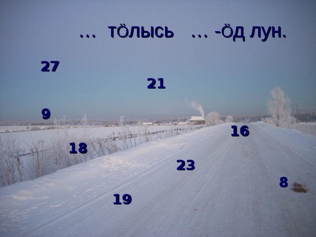 … т Ö лысь … - Ö д лун.   27  21  9  16  18  23  8  19 