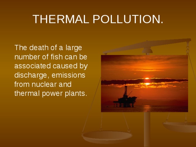 THERMAL POLLUTION.  The death of a large number of fish can be associated caused by discharge, emissions from nuclear and thermal power plants. 