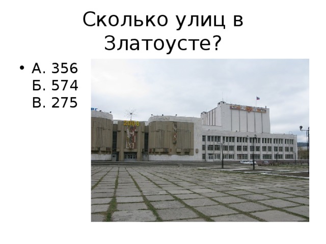 Сколько улиц в Златоусте? А. 356  Б. 574  В. 275 
