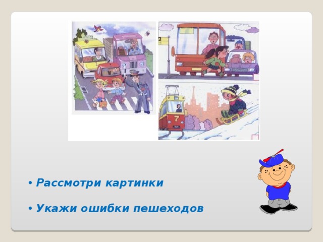  Рассмотри картинки    Укажи ошибки пешеходов 