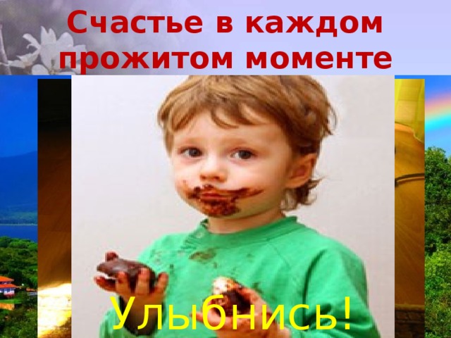Счастье в каждом прожитом моменте Улыбнись!