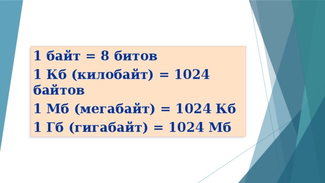 1 байт = 8 битов 1 Кб (килобайт) = 1024 байтов 1 Мб (мегабайт) = 1024 Кб 1 Гб (гигабайт) = 1024 Мб 