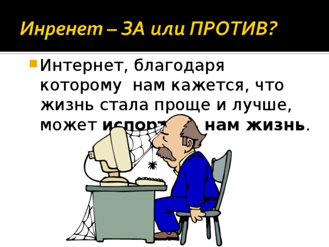 Интернет, благодаря которому нам кажется, что жизнь стала проще и лучше, может  испортить нам жизнь .  