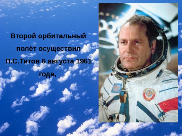 Второй орбитальный полёт осуществил П.С.Титов 6 августа 1961 года,