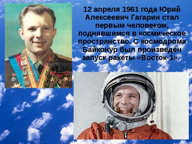 12 апреля 1961 года Юрий Алексеевич Гагарин стал первым человеком, поднявшимся в космическое пространство. С космодрома Байконур был произведён запуск ракеты «Восток-1».