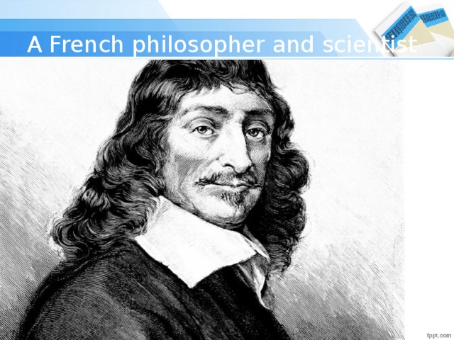 A French philosopher and scientist