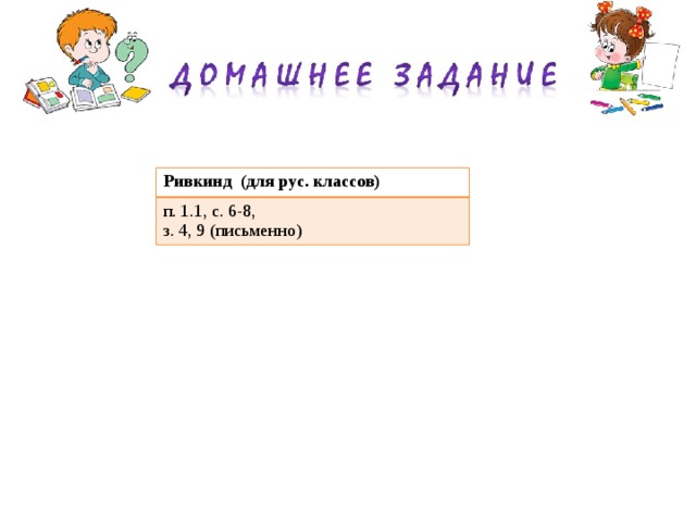 Ривкинд (для рус. классов) п. 1.1, с. 6-8, з. 4, 9 (письменно) 