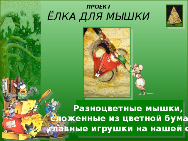 ПРОЕКТ  ЁЛКА ДЛЯ МЫШКИ Разноцветные мышки, сложенные из цветной бумаги – главные игрушки на нашей елке. 
