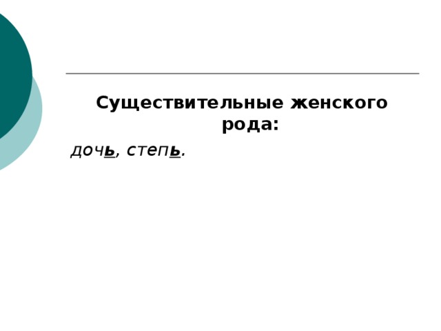 Существительные женского рода: доч ь , степ ь . 