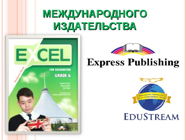  УМК «EXCEL 6 FOR KAZAKHSTAN»  МЕЖДУНАРОДНОГО ИЗДАТЕЛЬСТВА 