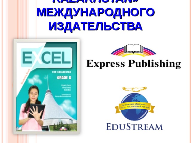  УМК «EXCEL 8 FOR KAZAKHSTAN»  МЕЖДУНАРОДНОГО ИЗДАТЕЛЬСТВА 