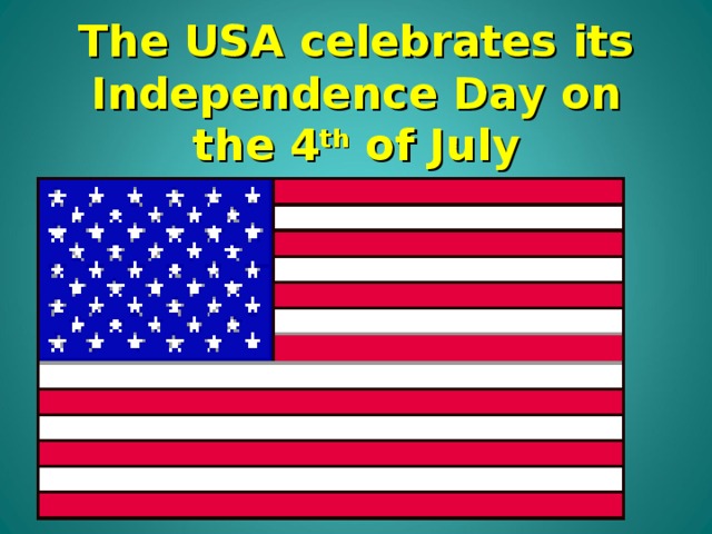 The USA celebrates its Independence Day on the 4 th of July 