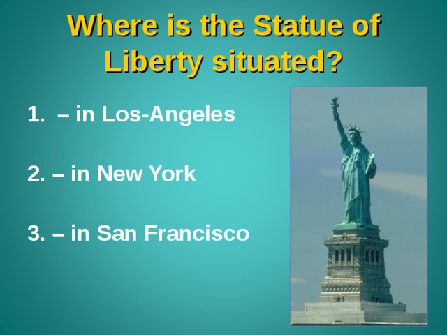 Where is the Statue of Liberty situated ? – in Los-Angeles  2. – in New York  3. – in San Francisco  