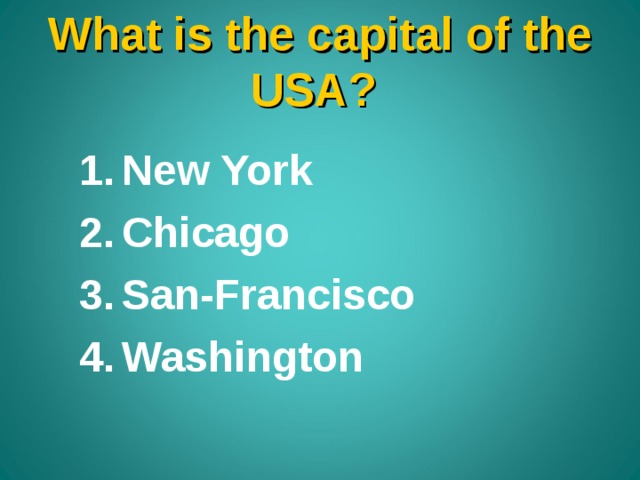 What is the capital of the USA ? New York Chicago San-Francisco Washington 
