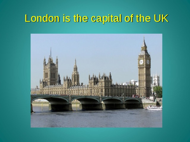  London is the capital of the UK 