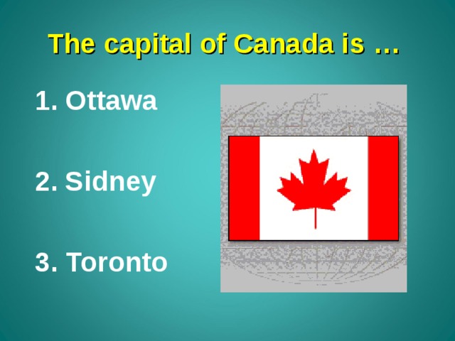 The capital of Canada is … Ottawa  Sidney  Toronto 