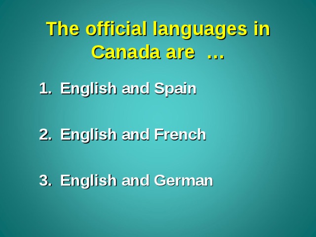 The official languages in Canada are … English and Spain  English and French  English and German 