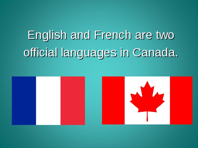  English and French  are two  official languages in Canada. 