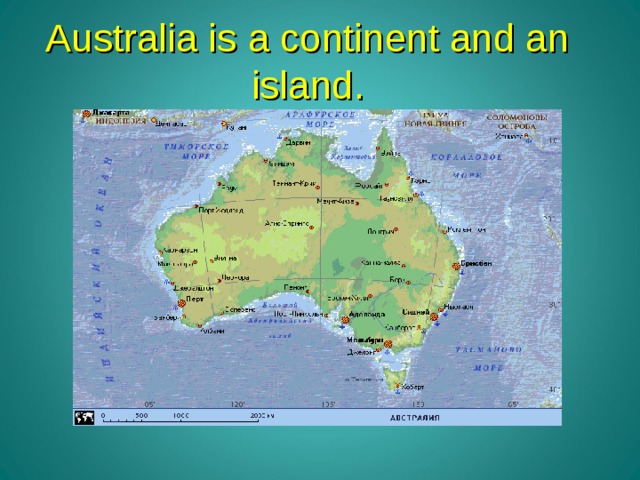 Australia is a continent and an island. 
