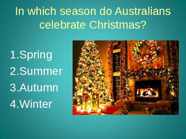 In which season do Australians celebrate Christmas? 1.Spring 2.Summer 3.Autumn 4.Winter 