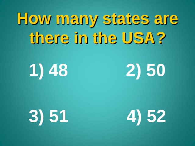 How many states are there in the USA ?  48  2) 50   3) 51  4) 52 