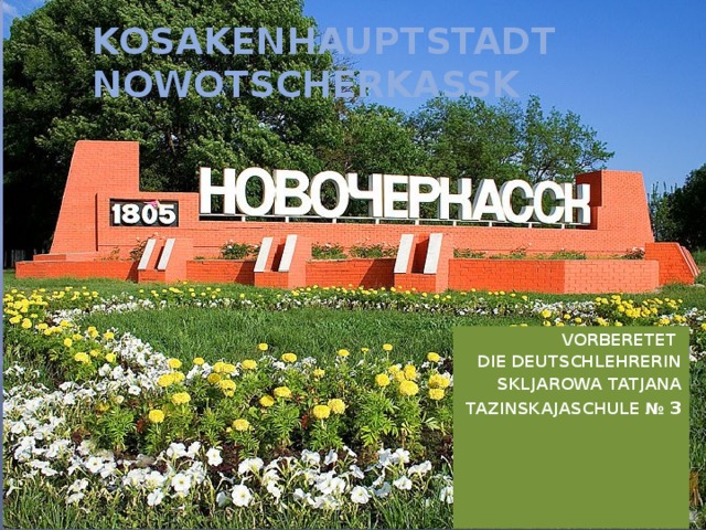 Kosakenhauptstadt  Nowotscherkassk Vorberetet Die Deutschlehrerin Skljarowa Tatjana Tazinskajaschule № 3 