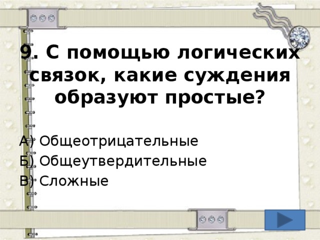 9. С помощью логических связок, какие суждения образуют простые? А) Общеотрицательные Б) Общеутвердительные В) Сложные  