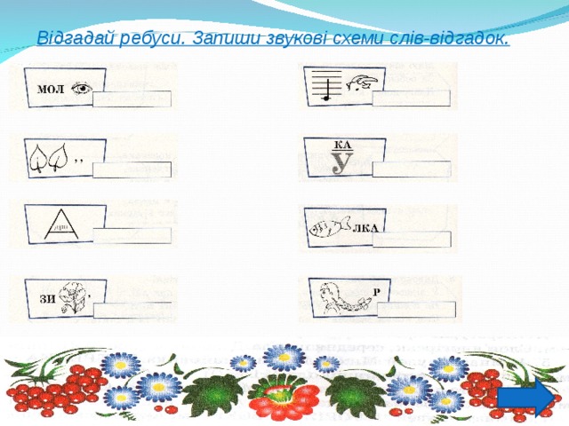 Відгадай ребуси. Запиши звукові схеми слів-відгадок. 