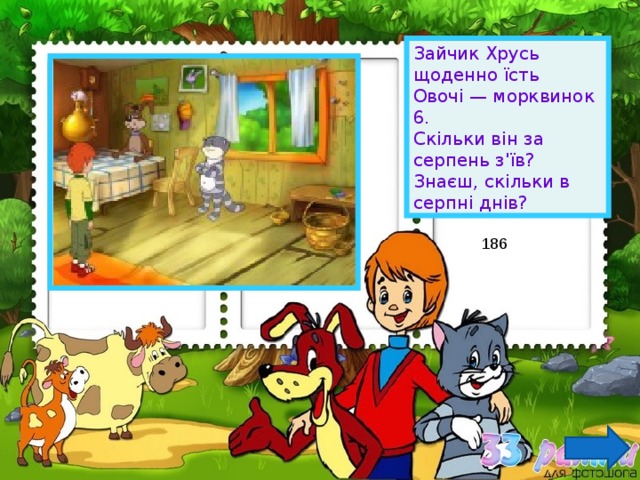 Зайчик Хрусь щоденно їсть Овочі — морквинок 6. Скільки він за серпень з'їв? Знаєш, скільки в серпні днів? 186 