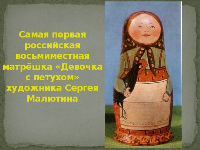Самая первая российская восьмиместная матрёшка «Девочка с петухом» художника Сергея Малютина 