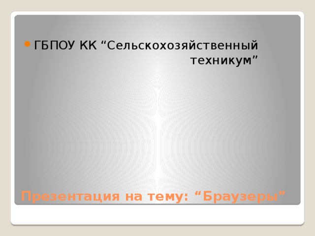 ГБПОУ КК “Сельскохозяйственный       техникум” Презентация на тему: “Браузеры” 