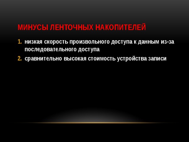 Минусы ленточных накопителей низкая скорость произвольного доступа к данным из-за последовательного доступа сравнительно высокая стоимость устройства записи 