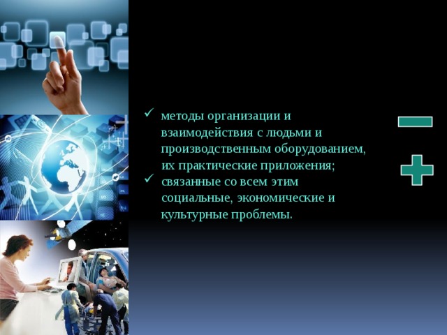 методы организации и взаимодействия с людьми и производственным оборудованием, их практические приложения; связанные со всем этим социальные, экономические и культурные проблемы. 