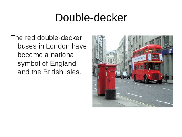 Double-decker The red double-decker buses in London have become a national symbol of England and the British Isles. 